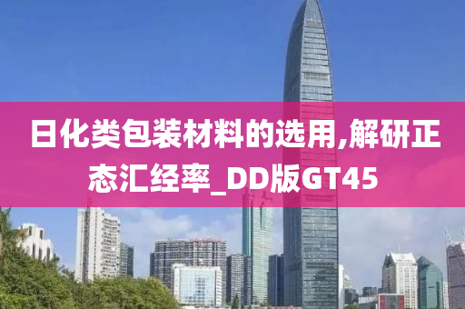 日化类包装材料的选用,解研正态汇经率_DD版GT45