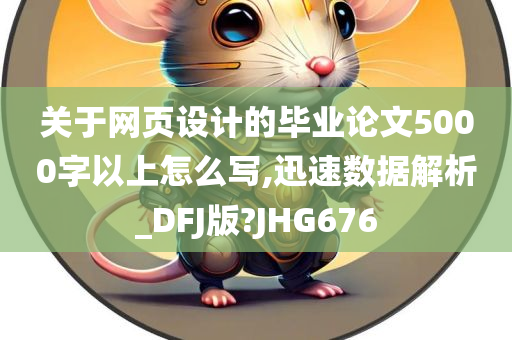 关于网页设计的毕业论文5000字以上怎么写,迅速数据解析_DFJ版?JHG676