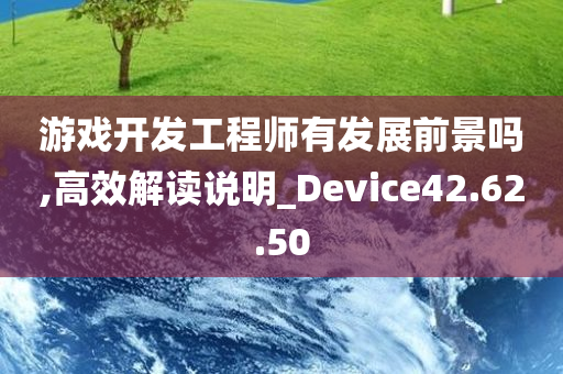 游戏开发工程师有发展前景吗,高效解读说明_Device42.62.50