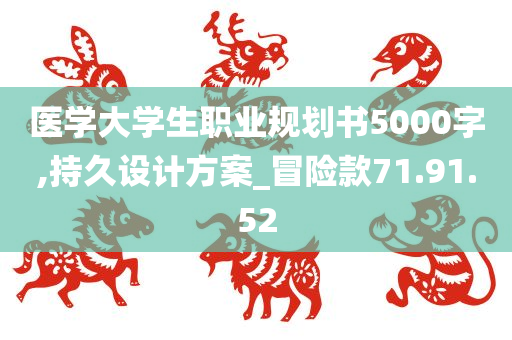 医学大学生职业规划书5000字,持久设计方案_冒险款71.91.52