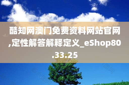 酷知网澳门免费资料网站官网,定性解答解释定义_eShop80.33.25