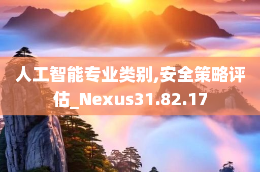 人工智能专业类别,安全策略评估_Nexus31.82.17