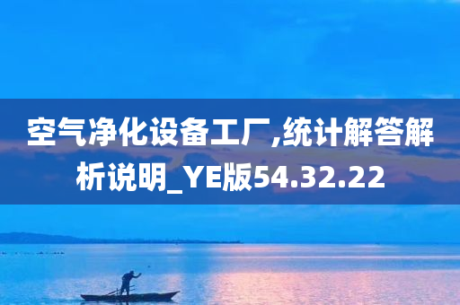 空气净化设备工厂,统计解答解析说明_YE版54.32.22