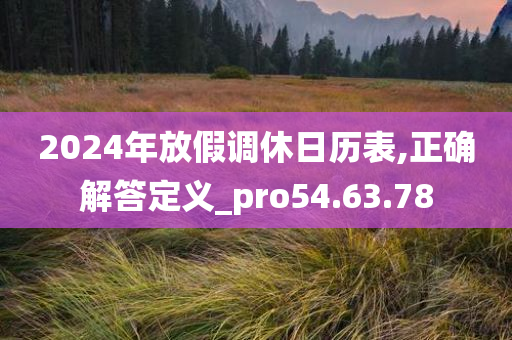 2024年放假调休日历表,正确解答定义_pro54.63.78