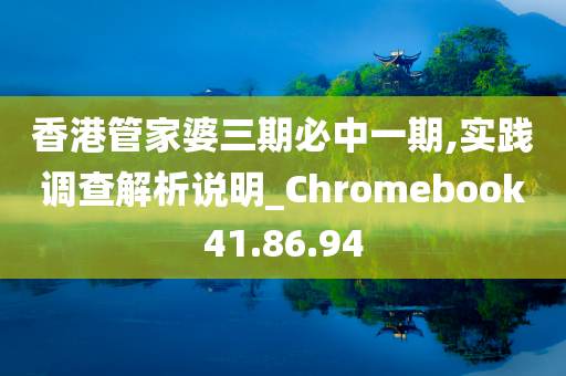 香港管家婆三期必中一期,实践调查解析说明_Chromebook41.86.94