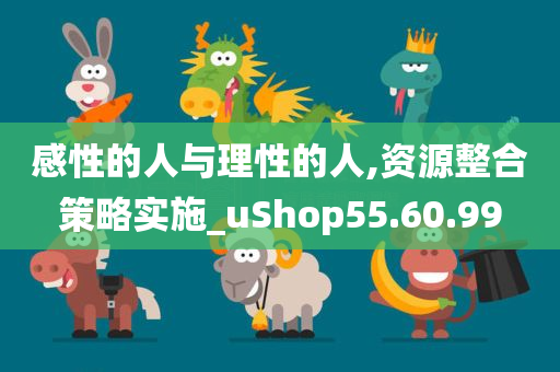 感性的人与理性的人,资源整合策略实施_uShop55.60.99