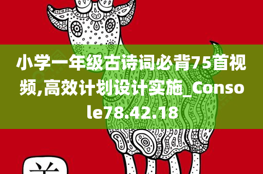 小学一年级古诗词必背75首视频,高效计划设计实施_Console78.42.18