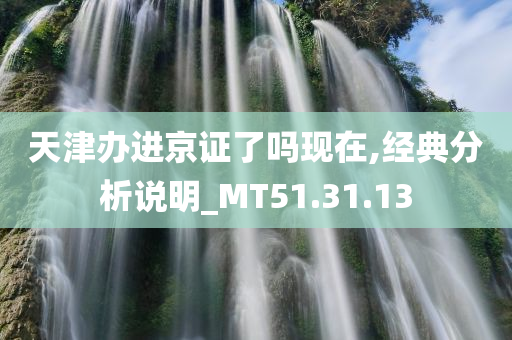 天津办进京证了吗现在,经典分析说明_MT51.31.13