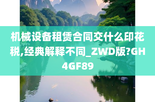 机械设备租赁合同交什么印花税,经典解释不同_ZWD版?GH4GF89