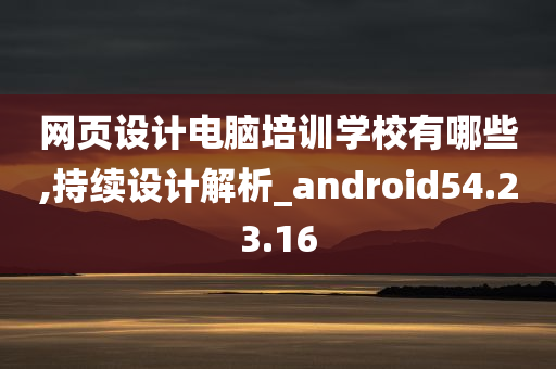 网页设计电脑培训学校有哪些,持续设计解析_android54.23.16