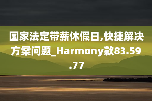 国家法定带薪休假日,快捷解决方案问题_Harmony款83.59.77