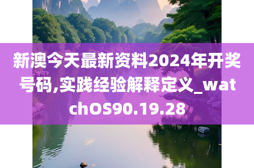 新澳今天最新资料2024年开奖号码,实践经验解释定义_watchOS90.19.28