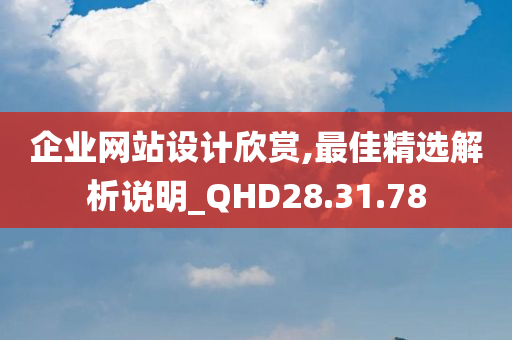 企业网站设计欣赏,最佳精选解析说明_QHD28.31.78