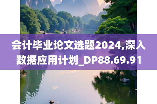 会计毕业论文选题2024,深入数据应用计划_DP88.69.91