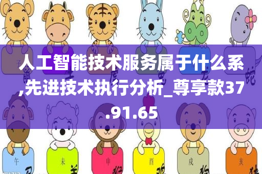 人工智能技术服务属于什么系,先进技术执行分析_尊享款37.91.65