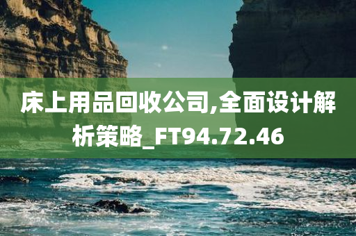 床上用品回收公司,全面设计解析策略_FT94.72.46