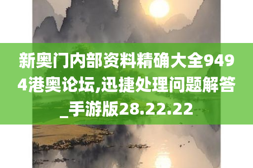 新奥门内部资料精确大全9494港奥论坛,迅捷处理问题解答_手游版28.22.22