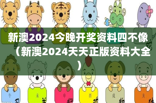 新澳2024今晚开奖资料四不像（新澳2024天天正版资料大全）