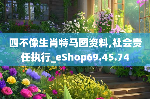 四不像生肖特马图资料,社会责任执行_eShop69.45.74