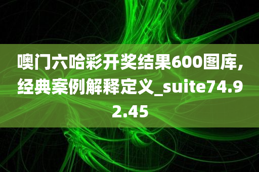 噢门六哈彩开奖结果600图库,经典案例解释定义_suite74.92.45