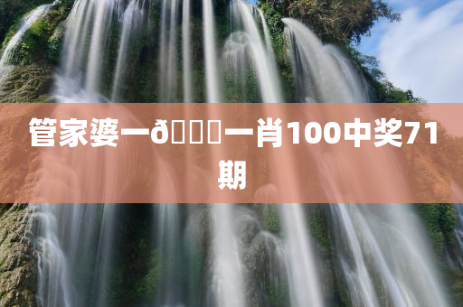 管家婆一🐎一肖100中奖71期