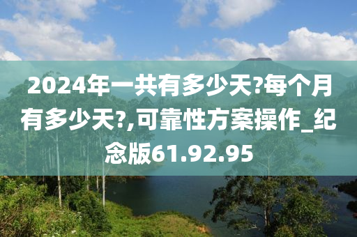 2024年一共有多少天?每个月有多少天?,可靠性方案操作_纪念版61.92.95