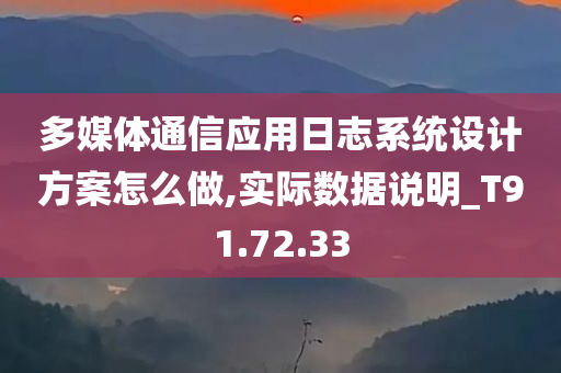 多媒体通信应用日志系统设计方案怎么做,实际数据说明_T91.72.33