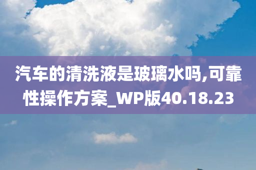 汽车的清洗液是玻璃水吗,可靠性操作方案_WP版40.18.23