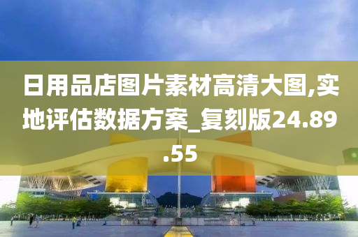 日用品店图片素材高清大图,实地评估数据方案_复刻版24.89.55