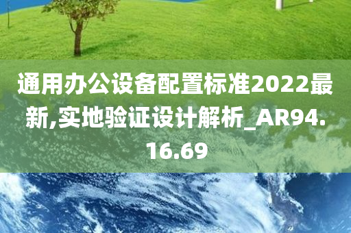 通用办公设备配置标准2022最新,实地验证设计解析_AR94.16.69