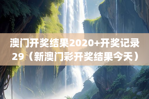 澳门开奖结果2020+开奖记录29（新澳门彩开奖结果今天）