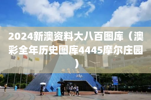 2024新澳资料大八百图库（澳彩全年历史图库4445摩尔庄园）