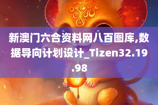 新澳门六合资料网八百图库,数据导向计划设计_Tizen32.19.98