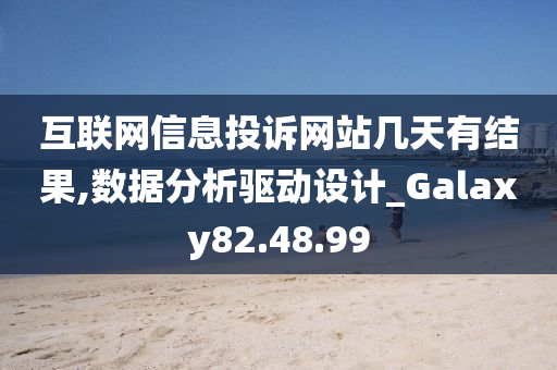 互联网信息投诉网站几天有结果,数据分析驱动设计_Galaxy82.48.99