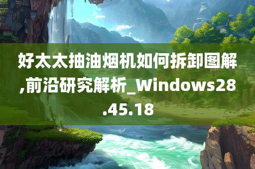 好太太抽油烟机如何拆卸图解,前沿研究解析_Windows28.45.18