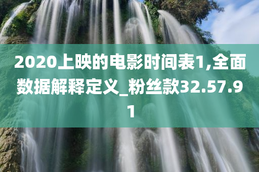 2020上映的电影时间表1,全面数据解释定义_粉丝款32.57.91