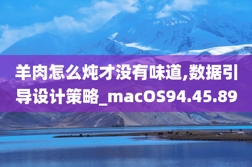 羊肉怎么炖才没有味道,数据引导设计策略_macOS94.45.89