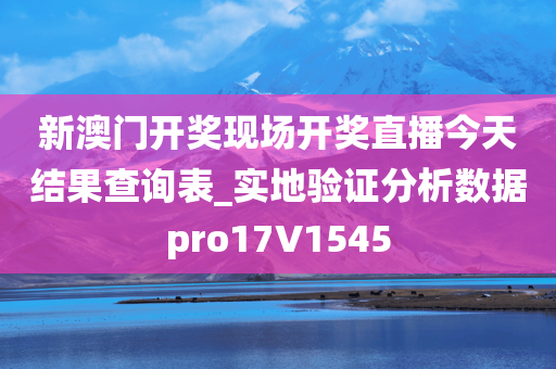 新澳门开奖现场开奖直播今天结果查询表_实地验证分析数据pro17V1545