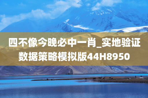 四不像今晚必中一肖_实地验证数据策略模拟版44H8950