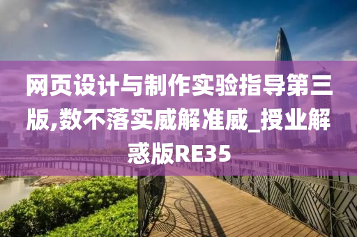 网页设计与制作实验指导第三版,数不落实威解准威_授业解惑版RE35