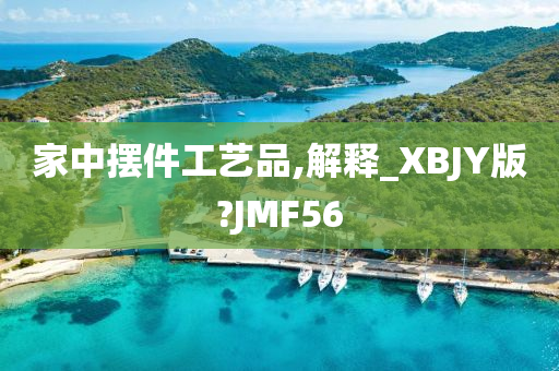 家中摆件工艺品,解释_XBJY版?JMF56