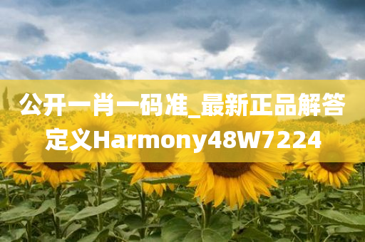 公开一肖一码准_最新正品解答定义Harmony48W7224