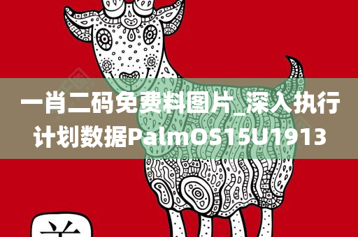 一肖二码免费料图片_深入执行计划数据PalmOS15U1913