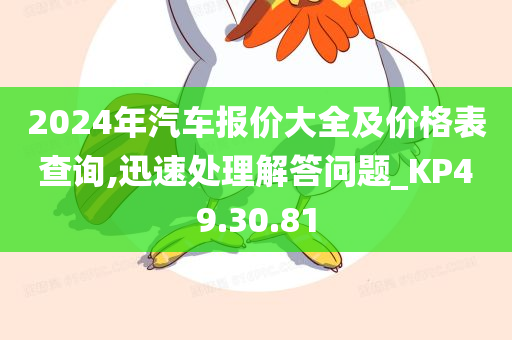 2024年汽车报价大全及价格表查询,迅速处理解答问题_KP49.30.81