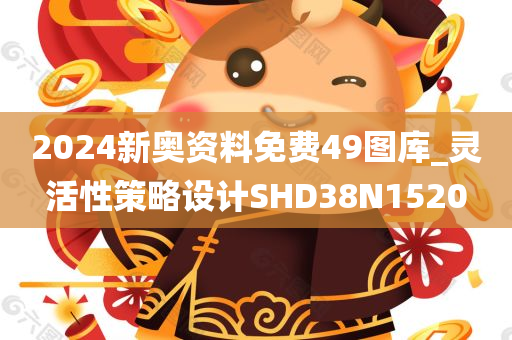 2024新奥资料免费49图库_灵活性策略设计SHD38N1520