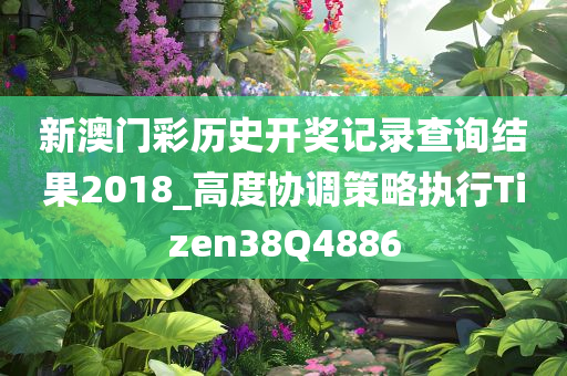 新澳门彩历史开奖记录查询结果2018_高度协调策略执行Tizen38Q4886