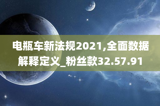 电瓶车新法规2021,全面数据解释定义_粉丝款32.57.91