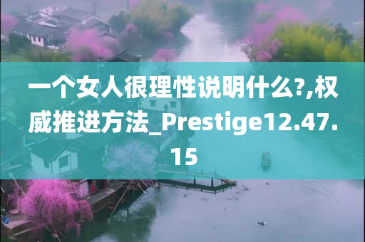 一个女人很理性说明什么?,权威推进方法_Prestige12.47.15