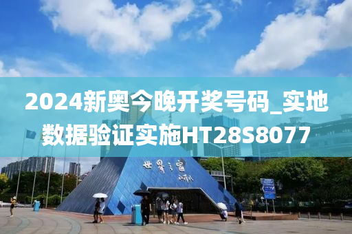 2024新奥今晚开奖号码_实地数据验证实施HT28S8077