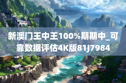 新澳门王中王100%期期中_可靠数据评估4K版81J7984